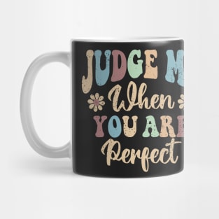 Judge Me When You Are Perfect Mug